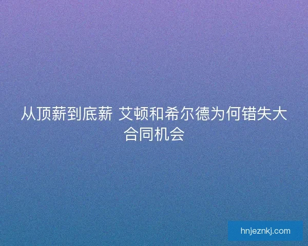 从顶薪到底薪 艾顿和希尔德为何错失大合同机会
